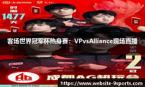 客场世界冠军杯热身赛：VPvsAlliance现场直播